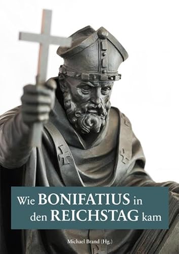 Wie der Bonifatius in den Reichstag kam von Michael Imhof Verlag