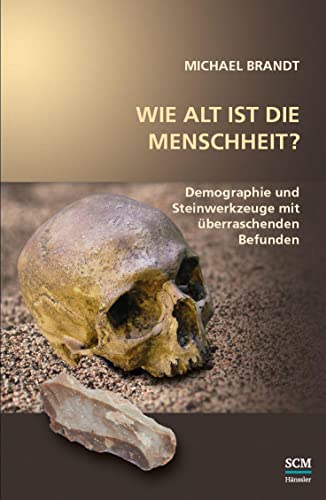 Wie alt ist die Menschheit?: Demographie und Steinwerkzeuge mit überraschenden Befunden (Studium Integrale) von SCM Hnssler
