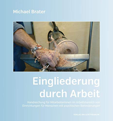 Eingliederung durch Arbeit: Handreichung für MitarbeiterInnen im Arbeitsbereich von Einrichtungen für Menschen mit psychischen Behinderungen