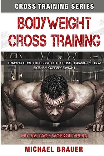 Bodyweight Cross Training: Cross Training mit dem eigenen Körpergewicht (Cross Training Series, Band 1)
