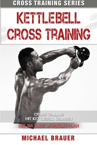 Kettlebell Cross Training: Training mit Kettlebell Übungen (Cross Training Series, Band 4)