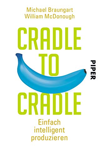 Cradle to Cradle: Einfach intelligent produzieren von Piper Verlag GmbH