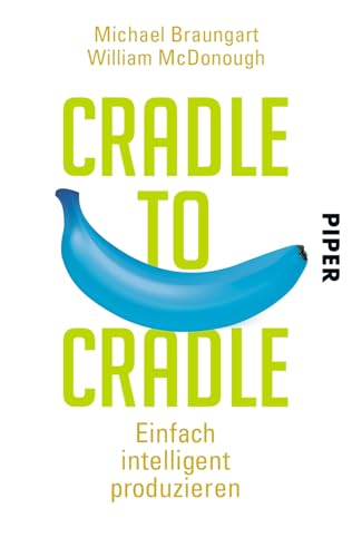 Cradle to Cradle: Einfach intelligent produzieren von Piper Verlag GmbH