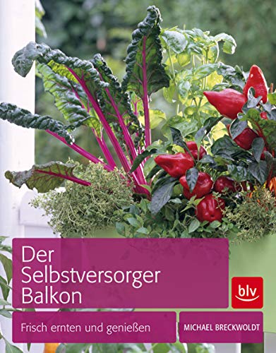 Der Selbstversorger Balkon: Frisch ernten und genießen (BLV Selbstversorgung)