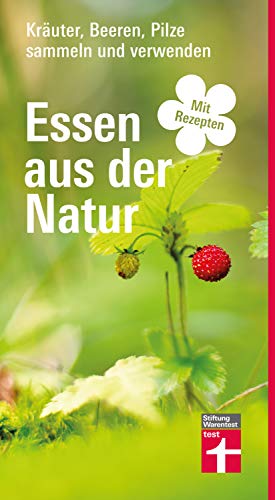 Essen aus der Natur: Kräuter, Beeren, Pilze sammeln und verwenden von Stiftung Warentest