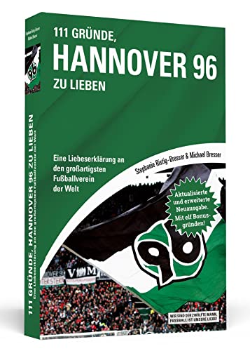 111 Gründe, Hannover 96 zu lieben: Eine Liebeserklärung an den großartigsten Fußballverein der Welt - Aktualisierte und erweiterte Neuausgabe. Mit 11 Bonusgründen!
