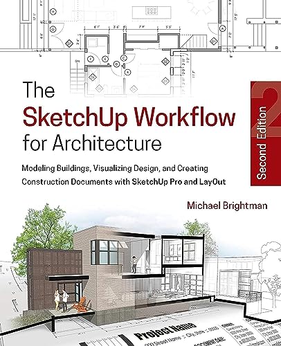 The Sketchup Workflow for Architecture: Modeling Buildings, Visualizing Design, and Creating Construction Documents With Sketchup Pro and Layout The Sketchup Workflow for Architecture: Modeling Buildings, Visualizing Design, and Creating Construction Documents With Sketchup Pro and Layout