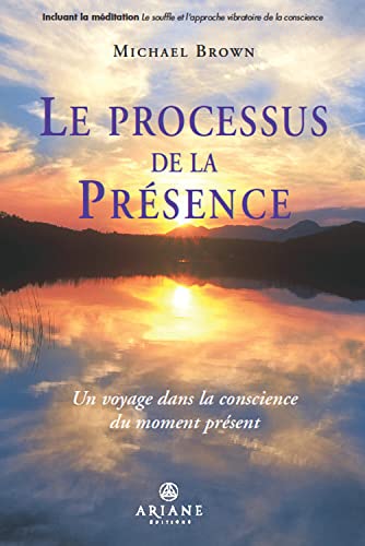 Le processus de la présence - Un voyage dans la conscience du moment présent: Un voyage au coeur de la conscience du moment présent von Ariane
