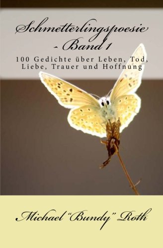 Schmetterlingspoesie - Band 1: 100 Gedichte über Leben, Tod, Liebe, Trauer und Hoffnung von CreateSpace Independent Publishing Platform