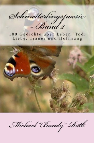Schmetterlingspoesie - Band 2: 100 Gedichte über Leben, Tod, Liebe, Trauer und Hoffnung von CreateSpace Independent Publishing Platform