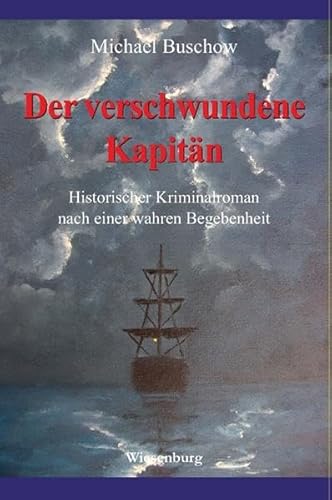 Der verschwundene Kapitän: HIstorischer Kriminalroman nach einer wahren Begebenheit