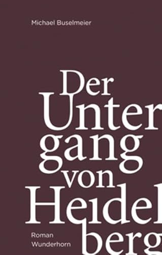 Der Untergang von Heidelberg: Roman von Wunderhorn