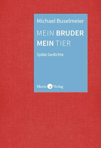 Mein Bruder mein Tier. Späte Gedichte