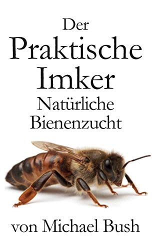 Der Praktische Imker, Natürliche Bienenzucht von X-Star Publishing Company