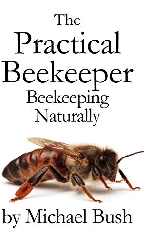 The Practical Beekeeper: Beekeeping Naturally von X-Star Publishing Company