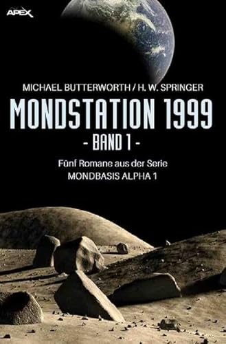 MONDSTATION 1999, BAND 1: Fünf Romane der Serie MONBASIS ALPHA 1 in einem Band!