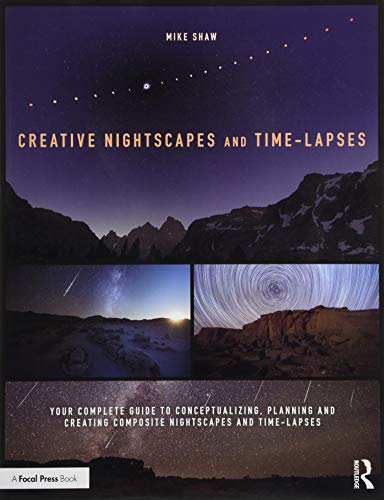 Creative Nightscapes and Time-lapses: Your Complete Guide to Conceptualizing, Planning and Creating Composite Nightscapes and Time-lapses von Routledge