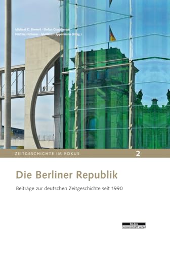 Die Berliner Republik: Beiträge zur deutschen Zeitgeschichte seit 1990: Stand und Perspektiven der Forschung (Zeitgeschichte im Fokus)