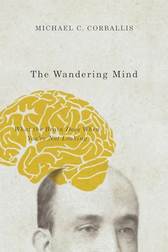 The Wandering Mind: What the Brain Does When You're Not Looking von University of Chicago Press