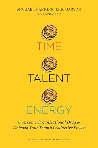 Time, Talent, Energy: Overcome Organizational Drag and Unleash Your Teams Productive Power