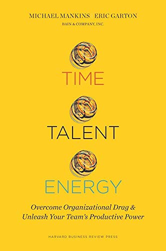 Time, Talent, Energy: Overcome Organizational Drag and Unleash Your Teams Productive Power