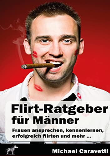 Flirt-Ratgeber für Männer: Frauen ansprechen, kennenlernen, erfolgreich flirten und mehr ...: Erfolgreich flirten und die richtige Partnerin finden Flirt-Ratgeber für Männer: Frauen ansprechen, kennenlernen, erfolgreich flirten und mehr ...: Erfolgreich flirten und die richtige Partnerin finden