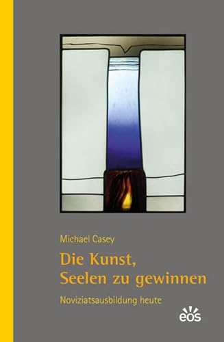 Die Kunst, Seelen zu gewinnen: Noviziatsausbildung heute von Eos Verlag U. Druck