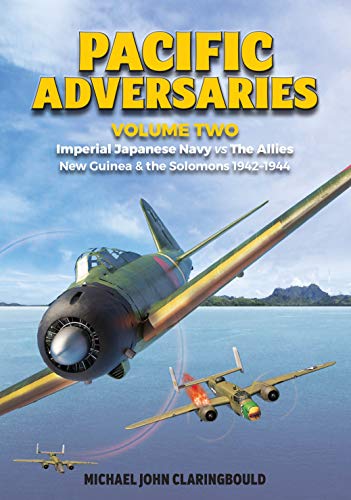 Pacific Adversaries. Volume 2: Imperial Japanese Navy vs. the Allies, New Guinea & the Solomons 1942-1944