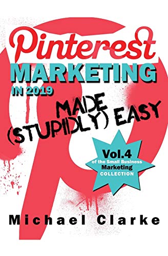 Pinterest Marketing in 2019 Made (Stupidly) Easy (Vol. 4 of the Small Business Marketing Collection, Band 4) von Punk Rock Marketing