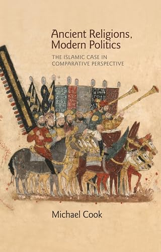 Ancient Religions, Modern Politics: The Islamic Case in Comparative Perspective von Princeton University Press