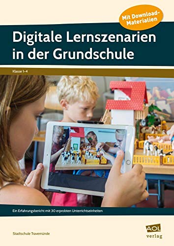 Digitale Lernszenarien in der Grundschule: Ein Erfahrungsbericht mit 30 erprobten Unterrichtseinheiten (1. bis 4. Klasse)