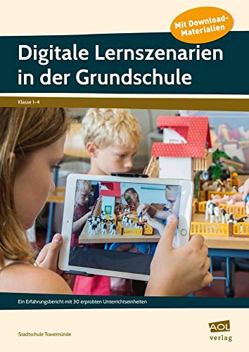 Digitale Lernszenarien in der Grundschule: Ein Erfahrungsbericht mit 30 erprobten Unterrichtseinheiten (1. bis 4. Klasse) von AOL-Verlag i.d. AAP LW