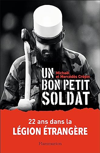 Un bon petit soldat: 22 ans dans la Légion étrangère