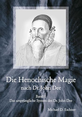 Die Henochische Magie des Dr. John Dee: Band 1 - Das ursprüngliche System des Dr. John Dee