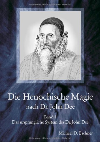 Die Henochische Magie des Dr. John Dee: Band 1 - Das ursprüngliche System des Dr. John Dee