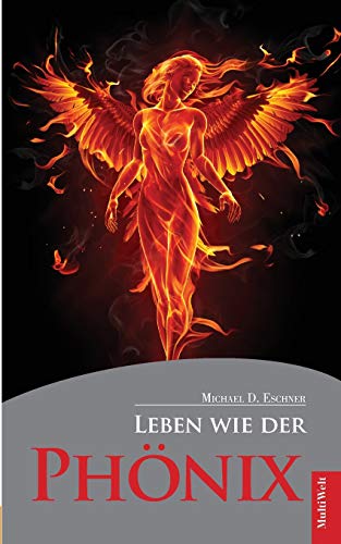 Leben wie der Phönix: Der Weg zur Unsterblichkeit von Multiwelt Verlag