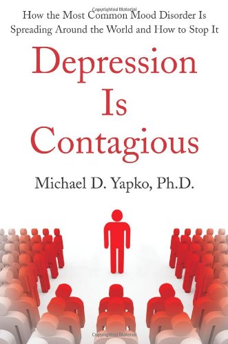 Depression Is Contagious: How the Most Common Mood Disorder Is Spreading Around the World and How to Stop It