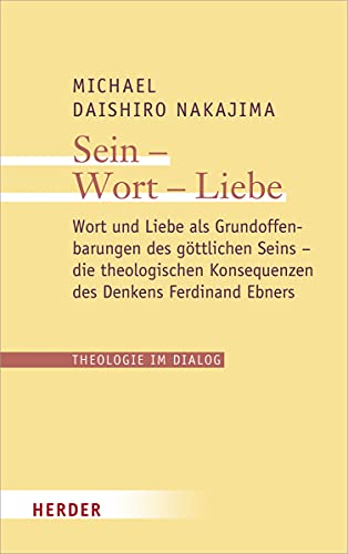 Sein – Wort – Liebe: Wort und Liebe als Grundoffenbarungen des göttlichen Seins – die theologischen Konsequenzen des Denkens Ferdinand Ebners (25) (Theologie im Dialog, Band 25) von VERLAG HERDER GMBH