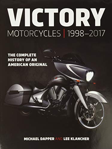 Victory Motorcycles 1998-2017: The Complete History of an American Original Victory Motorcycles 1998-2017: The Complete History of an American Original