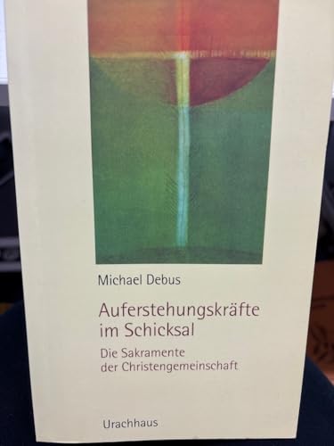 Auferstehungskräfte im Schicksal: Die Sakramente der Christengemeinschaft von Urachhaus/Geistesleben