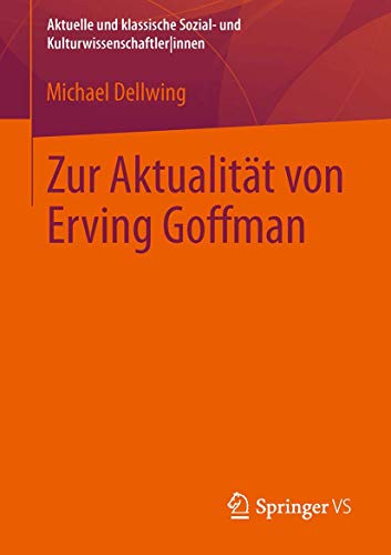 Zur Aktualität von Erving Goffman (Aktuelle und klassische Sozial- und KulturwissenschaftlerInnen) von Springer VS