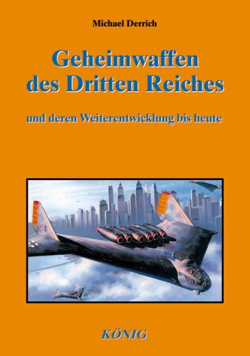 Geheimwaffen des Dritten Reiches und ihre Weiterentwicklung bis heute Geheimwaffen des Dritten Reiches und ihre Weiterentwicklung bis heute von Buchverlag König