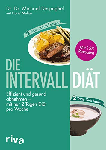 Die Intervalldiät: Effizient und gesund abnehmen - mit nur 2 Tagen Diät pro Woche. Mit 125 Rezepten von RIVA