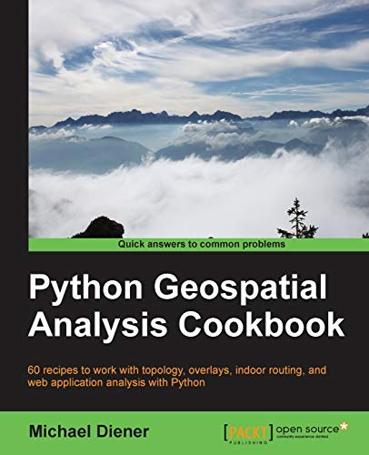 Python Geospatial Analysis Cookbook: 60 Recipes to Work With Topology, Overlays, Indoor Routing, and Web Application With Python von Packt Publishing