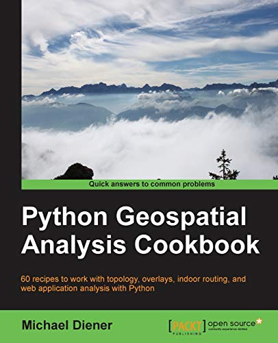 Python Geospatial Analysis Cookbook: 60 Recipes to Work With Topology, Overlays, Indoor Routing, and Web Application With Python