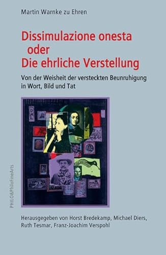 Dissimulazione onesta oder Die ehrliche Verstellung. Von der Weisheit der versteckten Beunruhigung in Wort, Bild und Tat: Von der Weisheit der ... in Wort, Bild und Tat Martin Warnke zu Ehren von Philo Fine Arts
