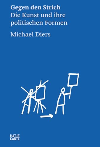 Michael Diers: Gegen den Strich. Die Kunst und ihre politischen Formen (Hatje Cantz Text) von Hatje Cantz Verlag