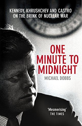 One Minute To Midnight: Kennedy, Khrushchev and Castro on the Brink of Nuclear War