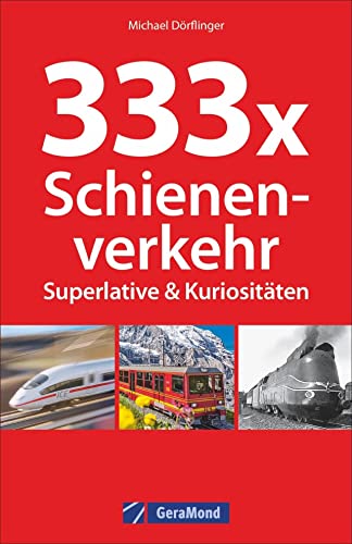 333 Superlative und Kuriositäten der Eisenbahn. Spannende Fakten und Kurioses zum Schienenverkehr. Wissen für Eisenbahnfans. Das Nachschlagewerk zur Bahn.