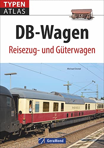 Eisenbahnwagen: Typenatlas DB-Wagen. Reisezug- und Güterwagen. Ein Handbuch aller Eisenbahnwagen der Deutschen Bahn. Kompaktüberblick für Trainspotter, Lokomotivfans und Technikbegeisterte. von GeraMond